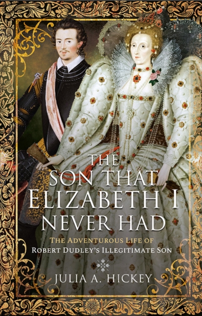 The Son that Elizabeth I Never Had : The Adventurous Life of Robert Dudley's Illegitimate Son, PDF eBook