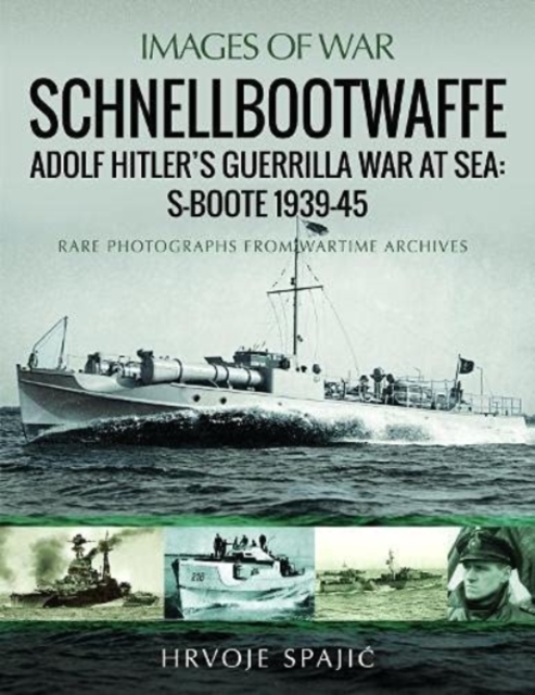 Schnellbootwaffe : Adolf Hitler s Guerrilla War at Sea: S-Boote 1939-45, Paperback / softback Book