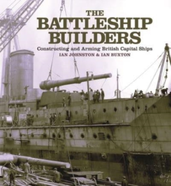 The Battleship Builders : Constructing and Arming British Capital Ships, Paperback / softback Book