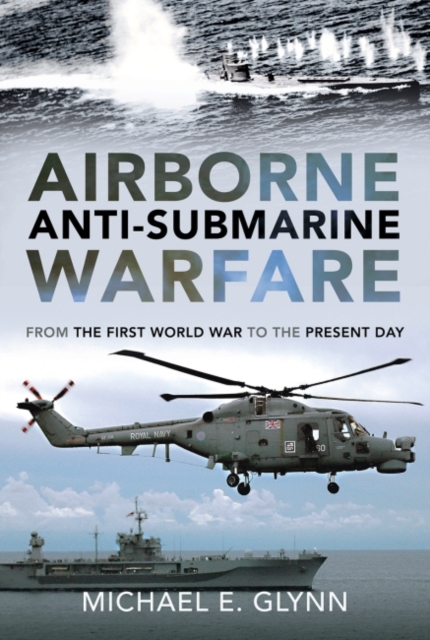 Airborne Anti-Submarine Warfare : From the First World War to the Present Day, Hardback Book
