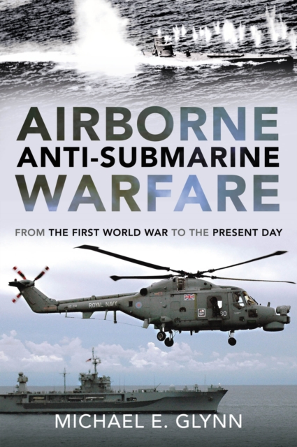 Airborne Anti-Submarine Warfare : From the First World War to the Present Day, PDF eBook