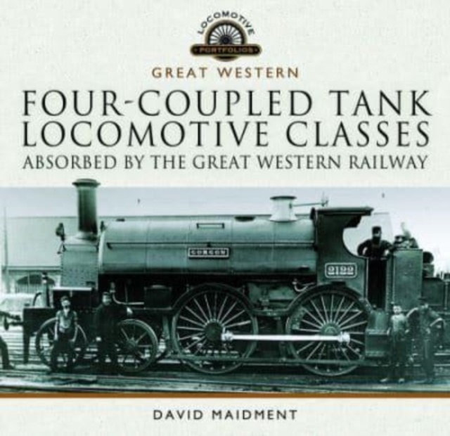 Four-coupled Tank Locomotive Classes Absorbed by the Great Western Railway, Hardback Book