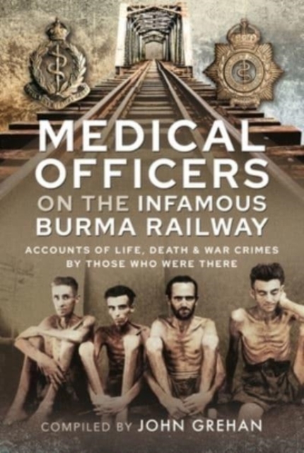 Medical Officers on the Infamous Burma Railway : Accounts of Life, Death and War Crimes by Those Who Were There With F-Force, Hardback Book