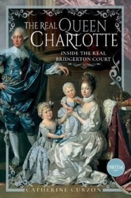 The Real Queen Charlotte : Inside the Real Bridgerton Court, Hardback Book