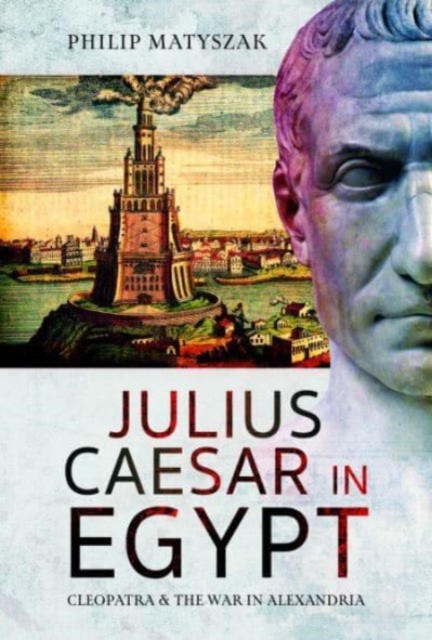 Julius Caesar in Egypt : Cleopatra and the War in Alexandria, Hardback Book