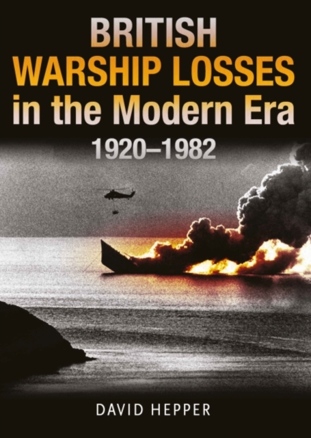 British Warship Losses in the Modern Era : 1920 - 1982, Hardback Book