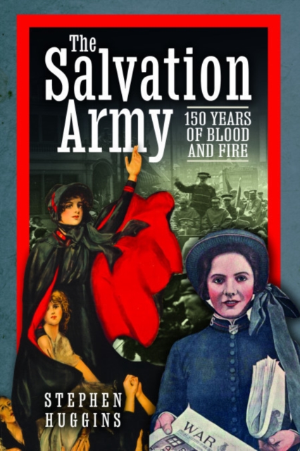 The Salvation Army : 150 Years of Blood and Fire, Paperback / softback Book