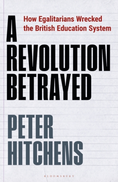 A Revolution Betrayed : How Egalitarians Wrecked the British Education System, PDF eBook