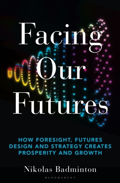 Facing Our Futures : How Foresight, Futures Design and Strategy Creates Prosperity and Growth, EPUB eBook