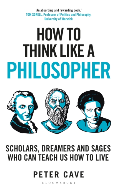 How to Think Like a Philosopher : Scholars, Dreamers and Sages Who Can Teach Us How to Live, Hardback Book
