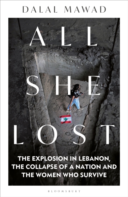 All She Lost : The Explosion in Lebanon, the Collapse of a Nation and the Women who Survive, PDF eBook