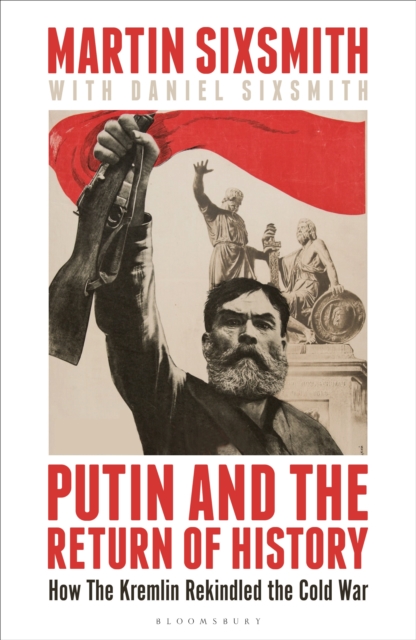 Putin and the Return of History : How the Kremlin Rekindled the Cold War, EPUB eBook