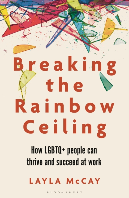 Breaking the Rainbow Ceiling : How LGBTQ+ people can thrive and succeed at work, Paperback / softback Book