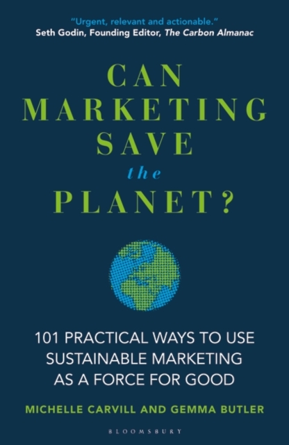 Can Marketing Save the Planet? : 101 Practical Ways to Use Sustainable Marketing as a Force for Good, Hardback Book