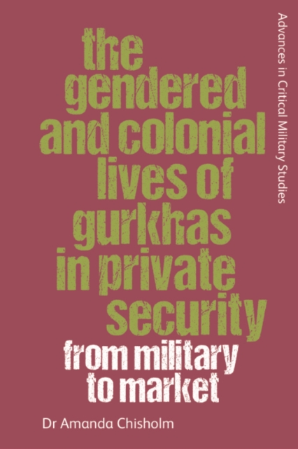 The Gendered and Colonial Lives of Gurkhas in Private Security : From Military to Market, PDF eBook