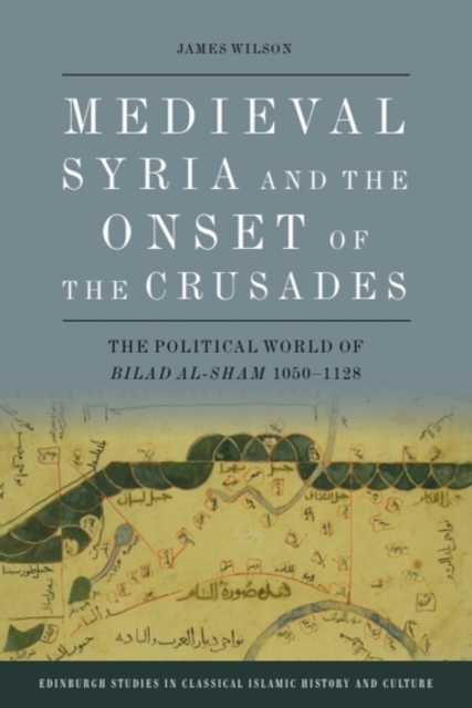 Medieval Syria and the Onset of the Crusades : The Political World of Bilad al-Sham 1050-1128, PDF eBook