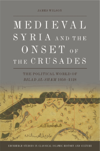 Medieval Syria and the Onset of the Crusades : The Political World of Bilad al-Sham 1050-1128, EPUB eBook