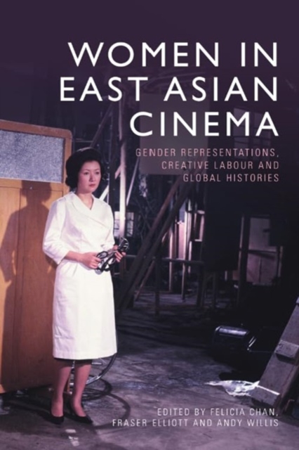 Women in East Asian Cinema : Gender Representations, Creative Labour and Global Histories, Hardback Book