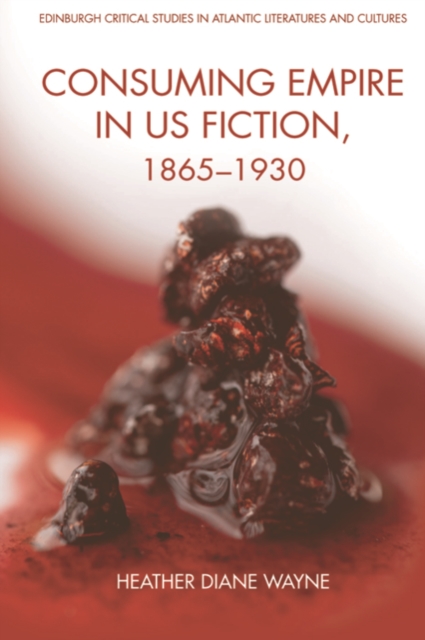 Consuming Empire in U.S. Fiction, 1865-1930, EPUB eBook