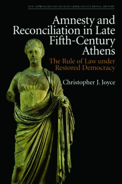 Amnesty and Reconciliation in Late Fifth-Century Athens : The Rule of Law Under Restored Democracy, Hardback Book