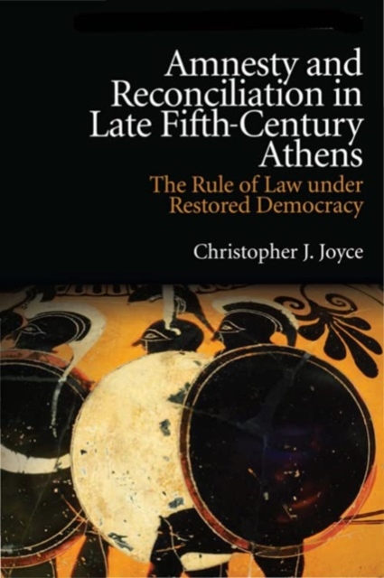 Amnesty and Reconciliation in Late Fifth-Century Athens : The Rule of Law Under Restored Democracy, Paperback / softback Book