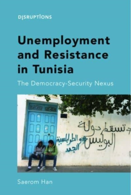 Unemployment and Resistance in Tunisia : The Democracy-Security Nexus, Hardback Book