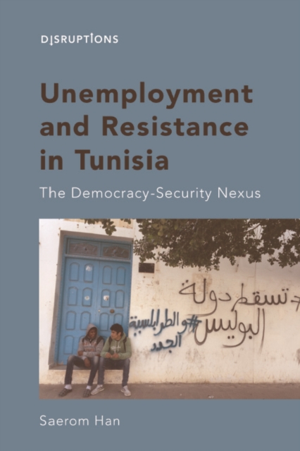 Unemployment and Resistance in Tunisia : The Democracy-Security Nexus, PDF eBook
