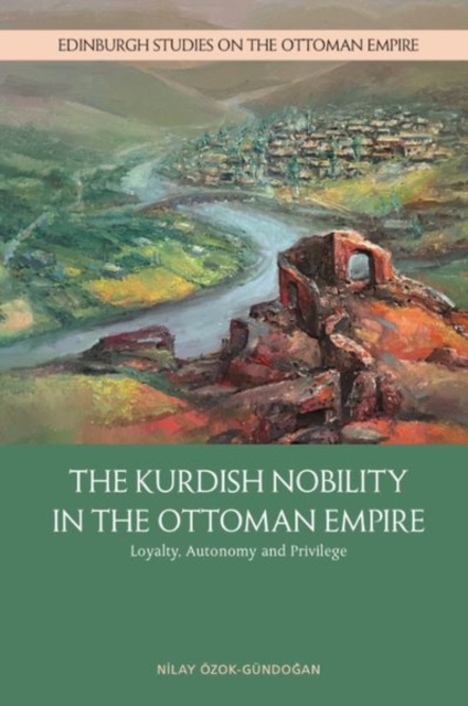 The Kurdish Nobility in the Ottoman Empire : Loyalty, Autonomy and Privilege, Hardback Book