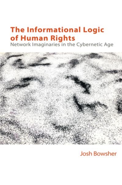 The Informational Logic of Human Rights : Network Imaginaries in the Cybernetic Age, Hardback Book
