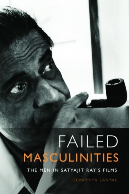 Failed Masculinities : The Men in Satyajit Ray's Films, Hardback Book