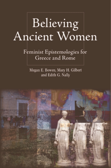 Believing Ancient Women : Feminist Epistemologies for Greece and Rome, PDF eBook