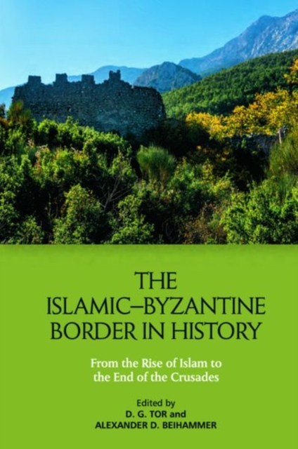 The Islamic Byzantine Border in History : From the Rise of Islam to the End of the Crusades, Hardback Book