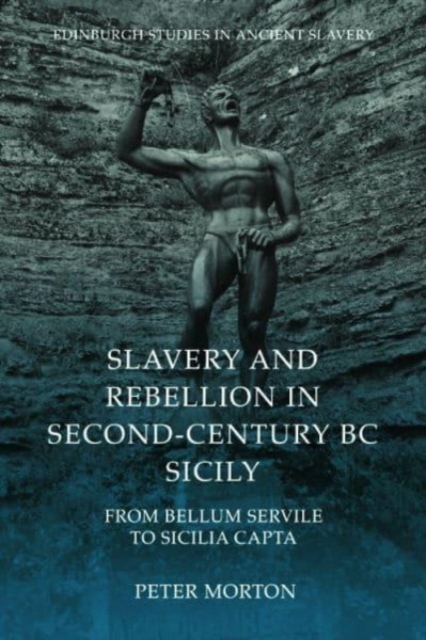 Slavery and Rebellion in Second Century Bc Sicily : From Bellum Servile to Sicilia Capta, Hardback Book