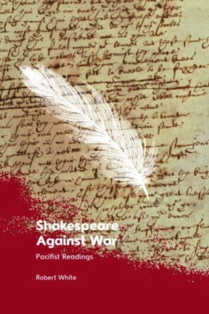 Shakespeare Against War : Pacifist Readings, Hardback Book