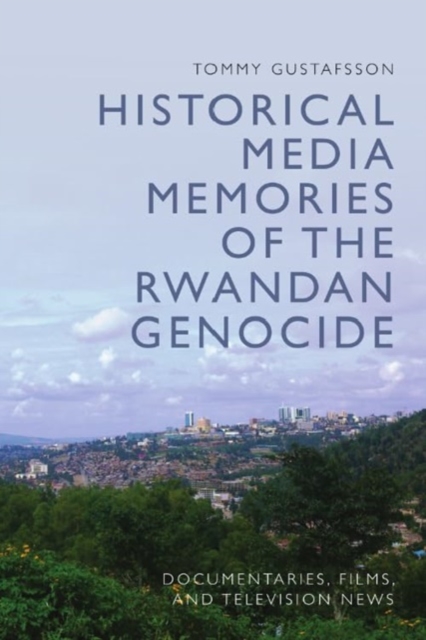 Historical Media Memories of the Rwandan Genocide : Documentaries, Films, and Television News, Hardback Book