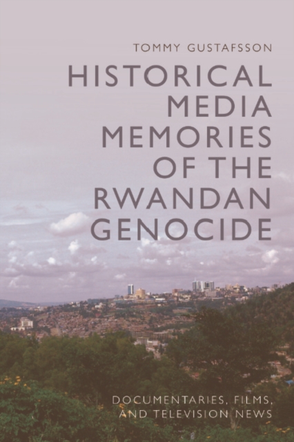 Historical Media Memories of the Rwandan Genocide : Documentaries, Films, and Television News, EPUB eBook