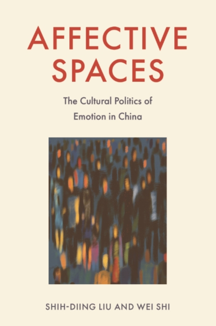 Affective Spaces : The Cultural Politics of Emotion in China, PDF eBook