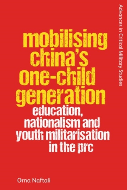 Mobilising China's One-Child Generation : Education, Nationalism and Youth Militarisation in the PRC, Hardback Book