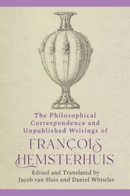 The Philosophical Correspondence and Unpublished Writings of Francois Hemsterhuis, Hardback Book