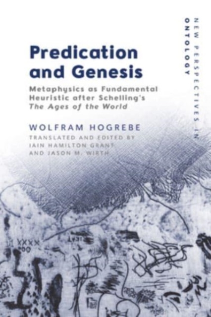 Predication and Genesis : Metaphysics as Fundamental Heuristic After Schelling's 'The Ages of the World', Hardback Book