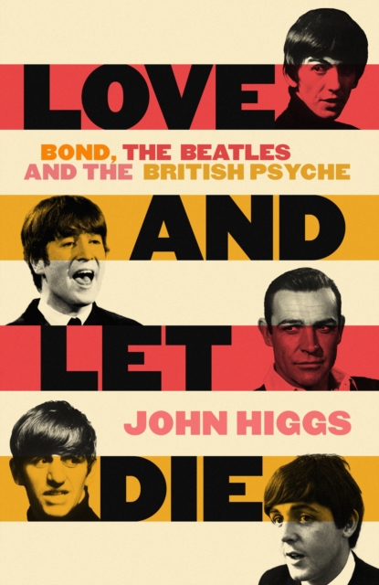 Love and Let Die : Bond, The Beatles and the British Psyche, Hardback Book