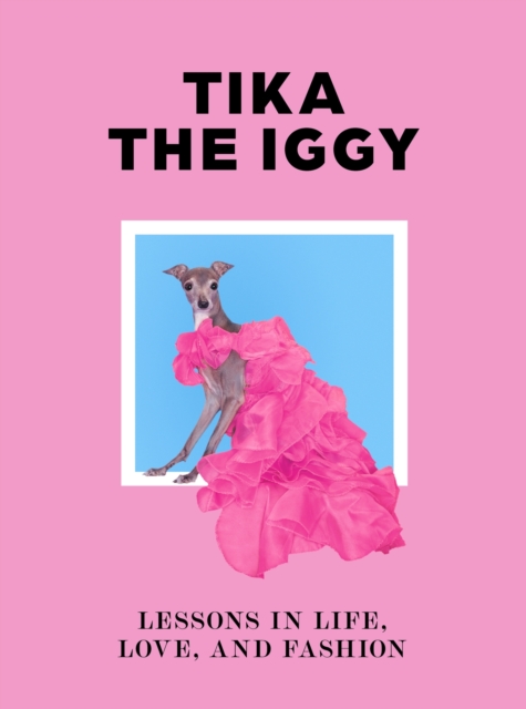 Tika the Iggy : Lessons in Life, Love, and Fashion, EPUB eBook