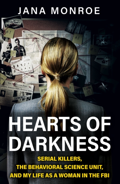 Hearts of Darkness : Serial Killers, the Behavioral Science Unit, and My Life as a Woman in the FBI, Paperback / softback Book