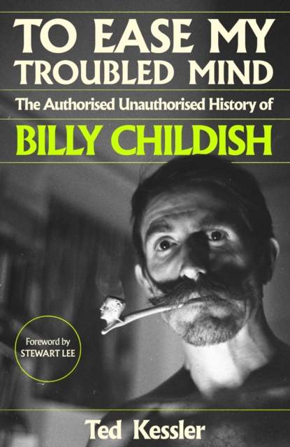To Ease My Troubled Mind : The Authorised Unauthorised History of Billy Childish, Hardback Book