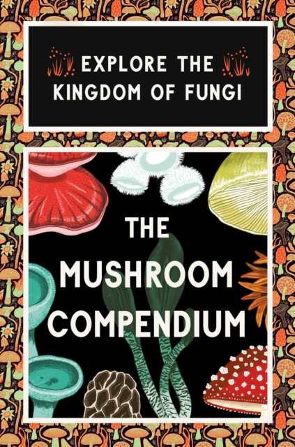 The Mushroom Compendium : Explore the Kingdom of Fungi, Cards Book