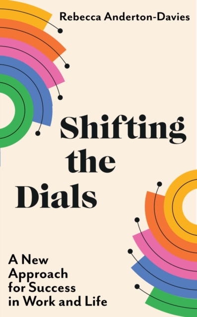 Shifting the Dials : A New Approach for Success in Work and Life, Paperback / softback Book