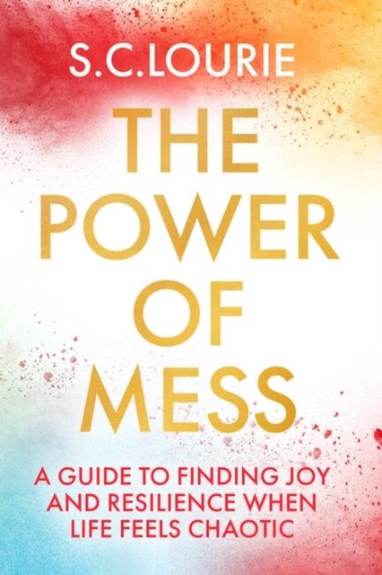The Power of Mess : A guide to finding joy and resilience when life feels chaotic, Paperback / softback Book