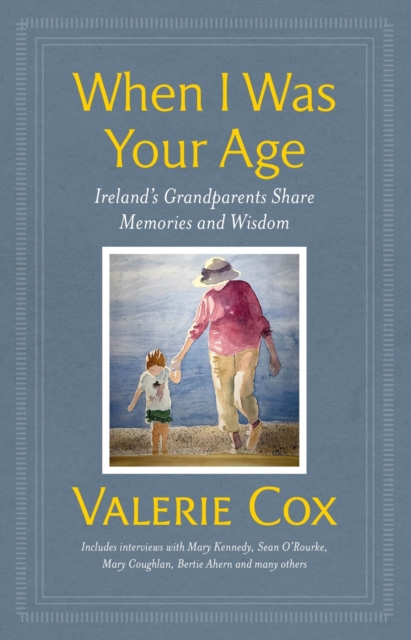 When I Was Your Age : Ireland's Grandparents Share Memories and Wisdom, EPUB eBook