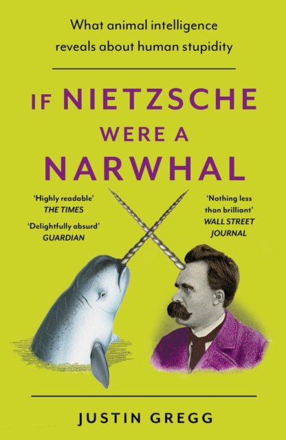 If Nietzsche Were a Narwhal : What Animal Intelligence Reveals About Human Stupidity, Paperback / softback Book