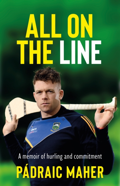 All on the Line : A memoir of hurling and commitment, Paperback / softback Book